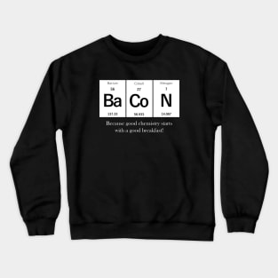 Bacon - Because Good Chemistry Starts with a Good Breakfast! Crewneck Sweatshirt